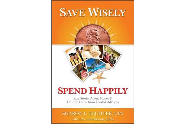 Save Wisely, Spend Happily - Real Stories About Money and How to Thrive From Trusted Advisors