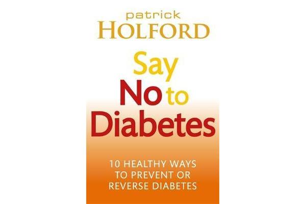 Say No To Diabetes - 10 Secrets to Preventing and Reversing Diabetes