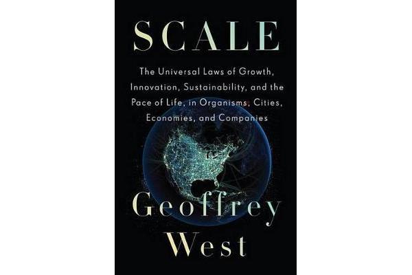 Scale - The Universal Laws of Growth, Innovation, Sustainability, and the Pace of Life in Organisms, Cities, Economies, and Companies