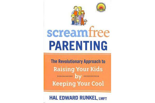 Screamfree Parenting - The Revolutionary Approach to Raising your Kids by Keeping your Cool