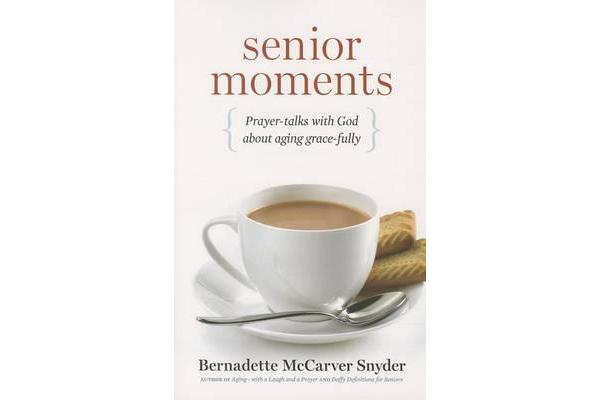 Senior Moments - Prayer-Talks with God about Aging Gracefully