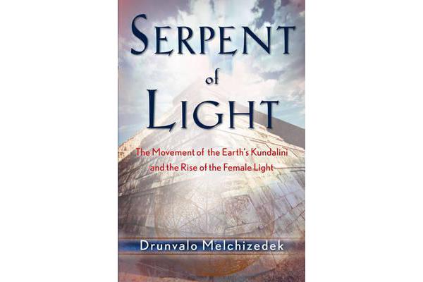 Serpent of Light - Beyond 2012: the Movement of the Earth's Kundalini and the Rise of the Female Light