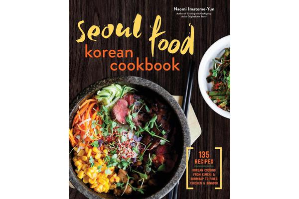 Seoul Food Korean Cookbook - Korean Cooking from Kimchi and Bibimbap to Fried Chicken and Bingsoo