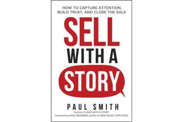 Sell with a Story - How to Capture Attention, Build Trust, and Close the Sale