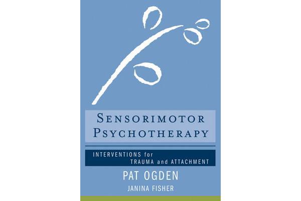 Sensorimotor Psychotherapy - Interventions for Trauma and Attachment