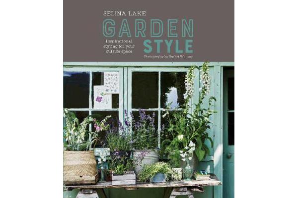 Selina Lake: Garden Style - Inspirational Styling for Your Outside Space