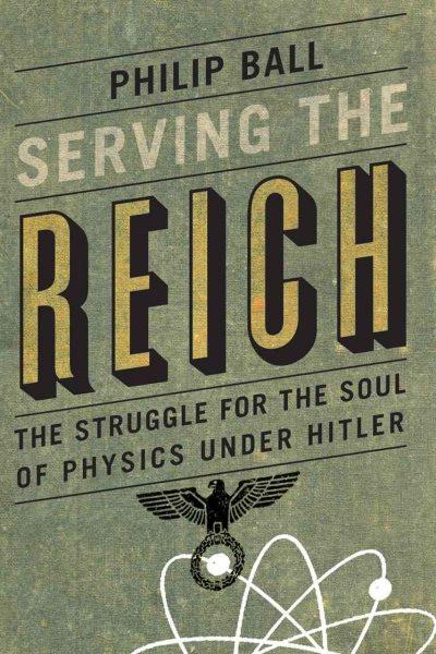 Serving the Reich: The Struggle for the Soul of Physics under Hit