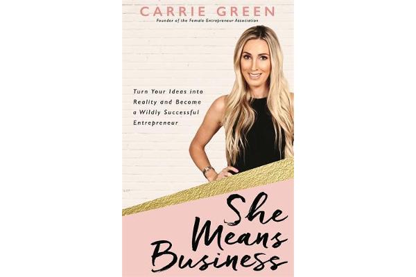 She Means Business - Turn Your Ideas into Reality and Become a Wildly Successful Entrepreneur