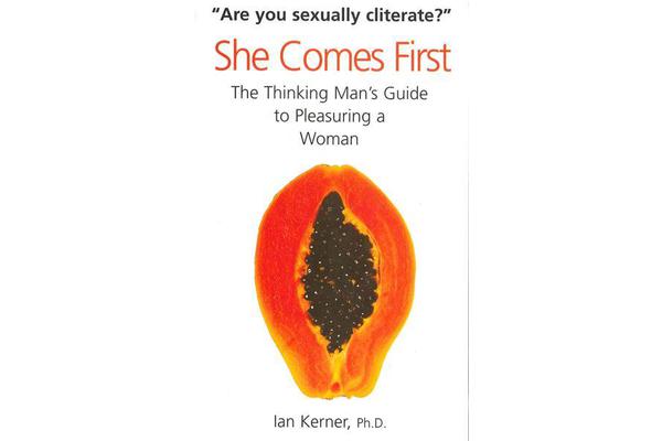 She Comes First - The Thinking Man's Guide to Pleasuring a Woman