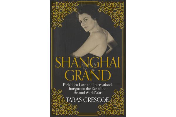 Shanghai Grand - Forbidden Love and International Intrigue on the Eve of the Second World War