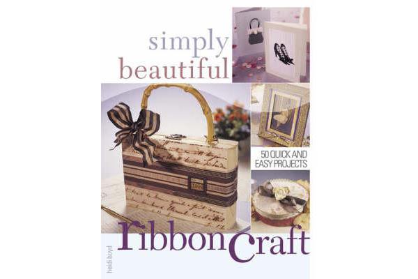 Simply Beautiful Ribbon Craft - 50 Quick and Easy Projects