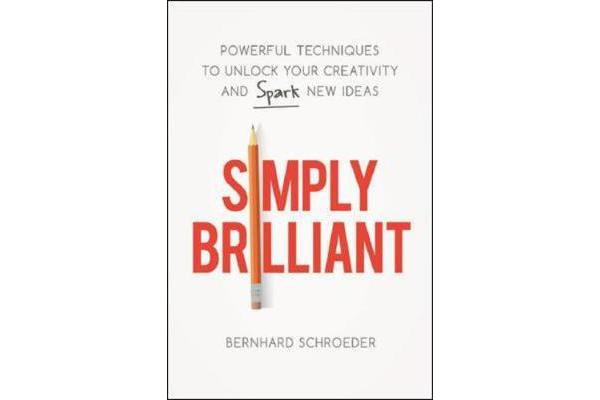 Simply Brilliant - Powerful Techniques to Unlock Your Creativity and Spark New Ideas