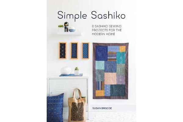 Simple Sashiko - 8 Sashiko Sewing Projects for the Modern Home