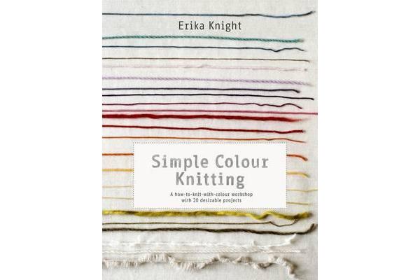 Simple Colour Knitting - A how-to-knit-with-colour workshop with 20 desirable projects