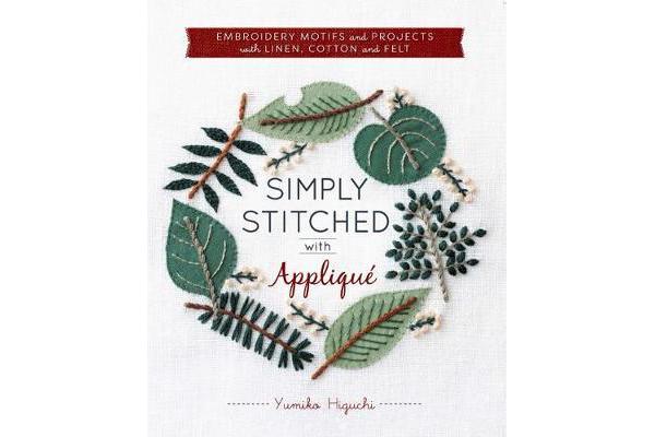 Simply Stitched with Applique - Embroidery Motifs and Projects with Linen, Cotton and Felt