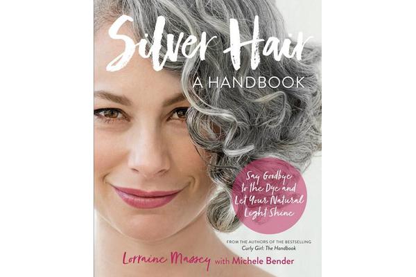 Silver Hair - Say Goodbye to the Dye and Let Your Natural Light Shine; A Handbook