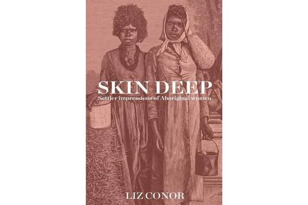 Skin Deep - Settler Impressions of Aboriginal Women