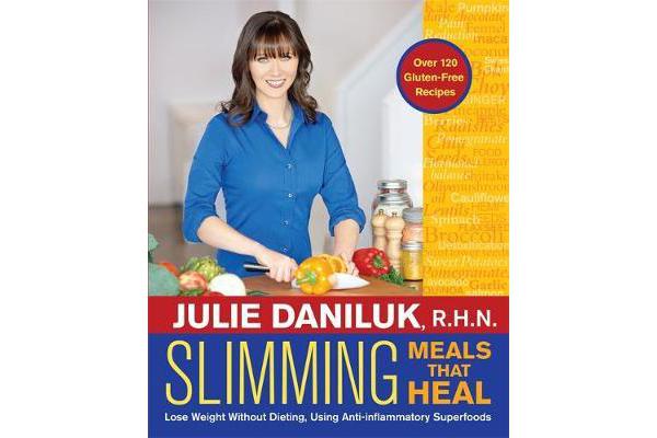 Slimming Meals That Heal - Lose Weight Without Dieting, Using Anti-inflammatory Superfoods