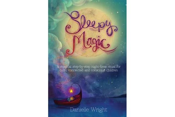 Sleepy Magic - A Magical Step-by-Step Night-Time Ritual for Calm, Connected and Conscious Children