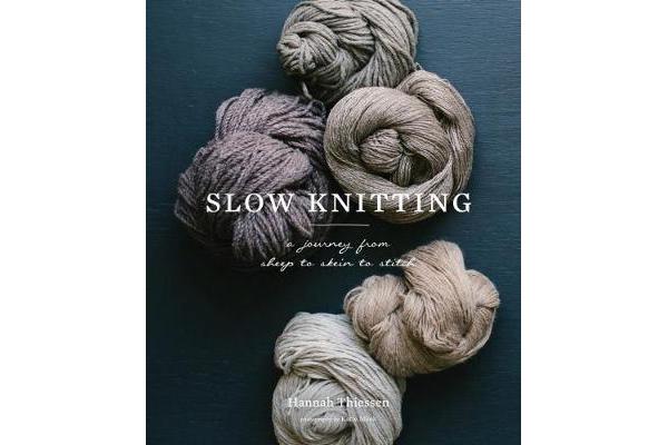 Slow Knitting - A Journey from Sheep to Skein to Stitch