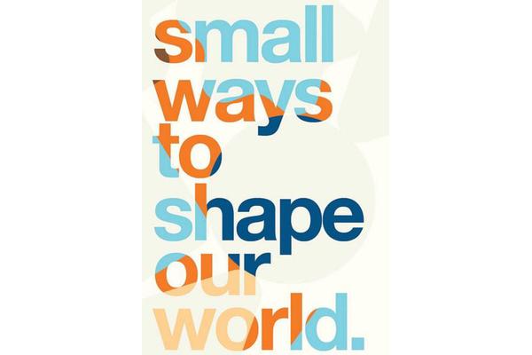 Small Ways to Shape Our World