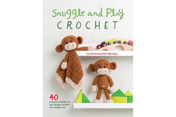 Snuggle and Play Crochet - 40 amigurumi patterns for lovey security blankets and matching toys