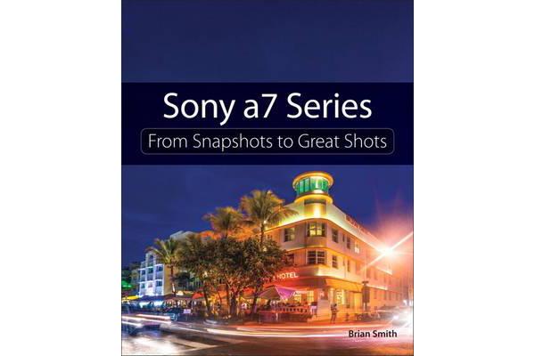 Sony a7 Series - From Snapshots to Great Shots