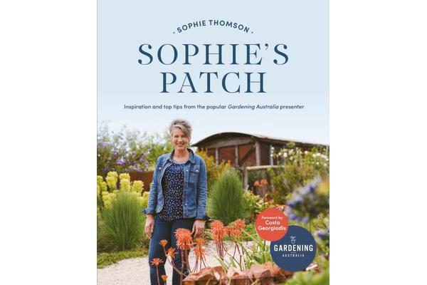 Sophie's Patch - Inspiration And Practical Ideas From The Popular Gardening Australia Presenter