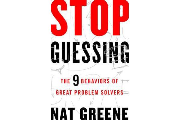 Stop Guessing - The 9 Behaviors of Great Problem Solvers