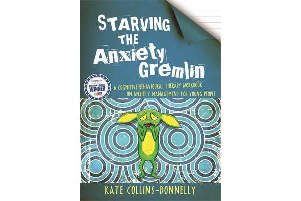 Starving the Anxiety Gremlin - A Cognitive Behavioural Therapy Workbook on Anxiety Management for Young People