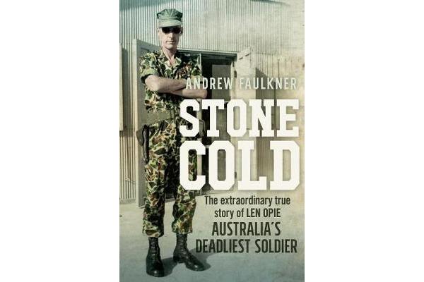 Stone Cold - The Extraordinary Story of Len Opie, Australia's Deadliest Soldier