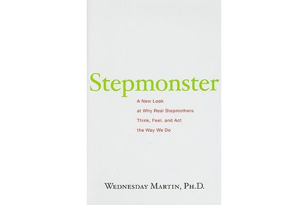 Stepmonster - A New Look at Why Real Stepmothers Think, Feel, and Act the Way We Do