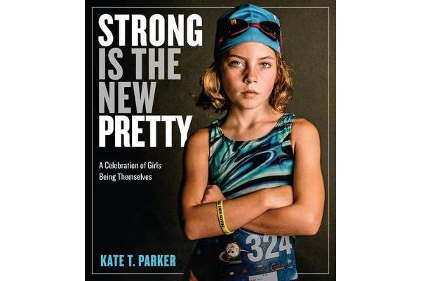 Strong Is the New Pretty - A Celebration of Girls Being Themselves