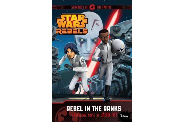 Star Wars Rebels - Servants of the Empire: Rebel in the Ranks