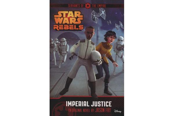 Star Wars Rebels - Servants of the Empire: Imperial Justice: Novel 3