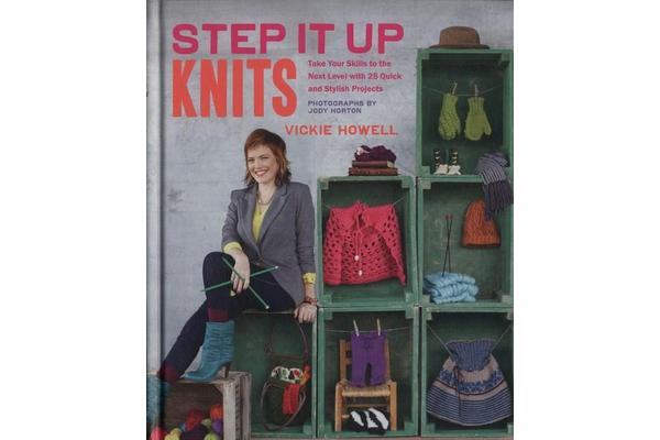 Step it Up Knits - Take Your Skills to the Next Level with 25 Quick and Stylish Projects