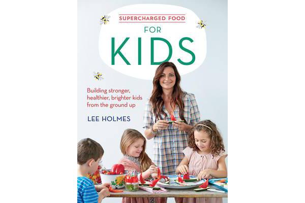 Supercharged Food for Kids - Building Stronger, Healthier, Brighter Kids from the Ground Up