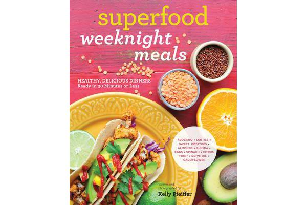 Superfood Weeknight Meals - Healthy, Delicious Dinners Ready in 30 Minutes or Less