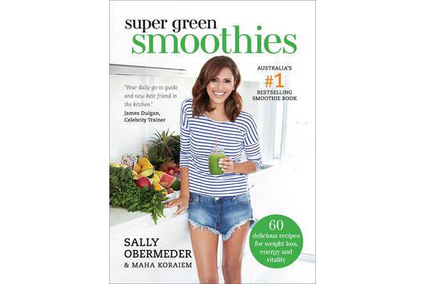 Super Green Smoothies - 60 Delicious Recipes for Weight Loss, Energy and Vitality