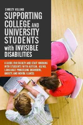 Supporting College and University Students with Invisible Disabilities: A Guide for Faculty and Staff Working with Students with Autism, AD/HD, Langua