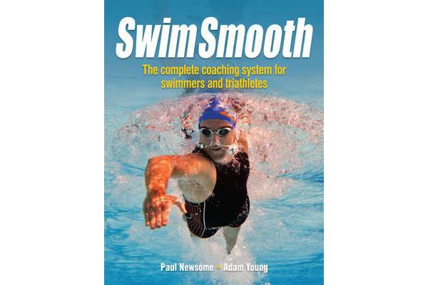 Swim Smooth - The Complete Coaching System for Swimmers and Triathletes