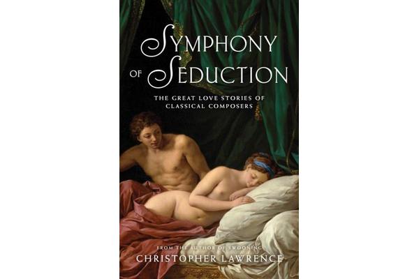 Symphony of Seduction - The Great Love Stories of Classical Composers