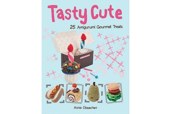 Tasty Cute - 25 Amigurumi Gourmet Treats