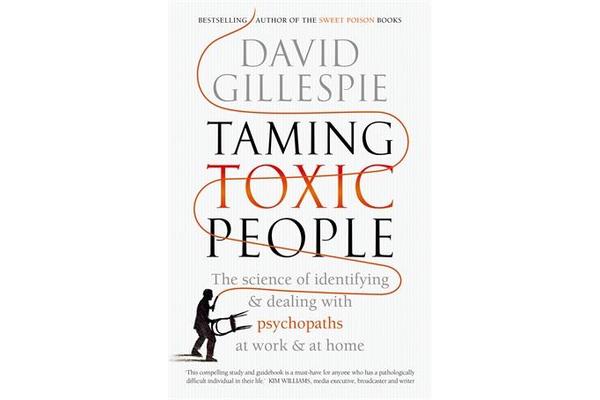 Taming Toxic People - The Science of Identifying and Dealing with Psychopaths at Work & at Home