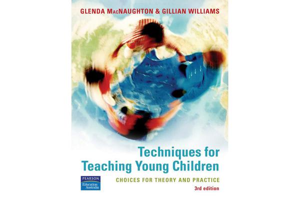 Techniques for Teaching Young Children - choices for theory & practice