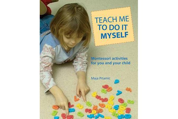 Teach Me to Do It Myself - Montessori Activities for You and Your Child