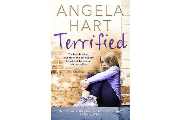 Terrified - The heartbreaking true story of a girl nobody loved and the woman who saved her