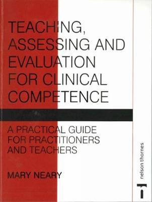 Teaching, Assessing and Evaluation for Clinical Competence: A Practical Guide for Practitioners and Teachers