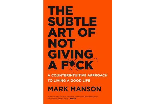 The Subtle Art of Not Giving a F*ck - A Counterintuitive Approach to Living a Good Life