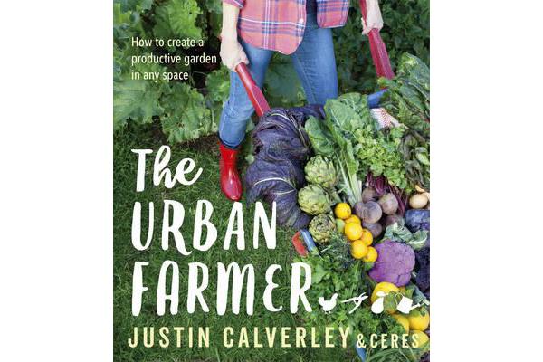 The Urban Farmer - How to Create a Productive Garden in Any Space